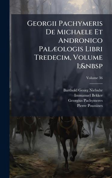 Georgii Pachymeris De Michaele Et Andronico PalÃ]ologis Libri Tredecim Volume 1;&nbsp