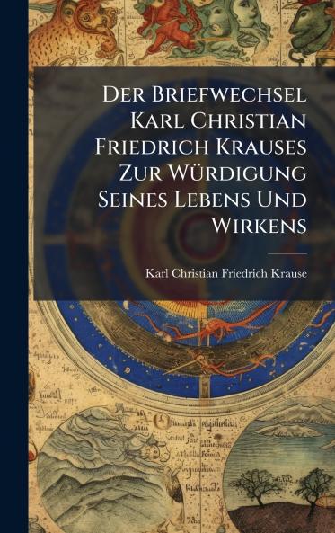 Briefwechsel Karl Christian Friedrich Krauses Zur WÃ1/4rdigung Seines Lebens Und Wirkens