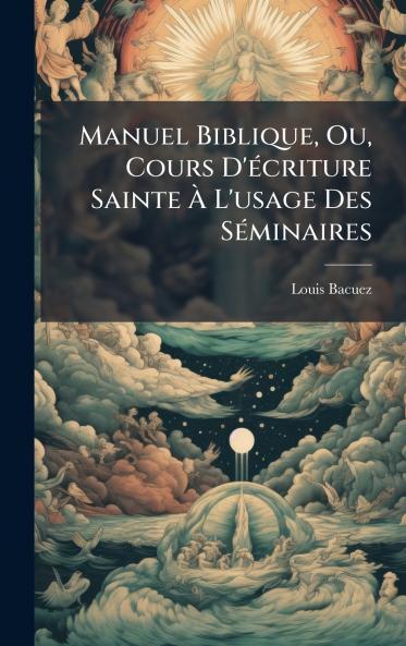 Manuel Biblique Ou Cours D'Ã(c)criture Sainte Ã L'usage Des SÃ(c)minaires