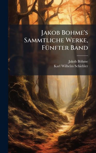 Jakob Bohme's Sammtliche Werke FÃ1/4nfter Band