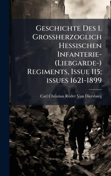 Geschichte Des 1. Grossherzoglich Hessischen Infanterie- (Liebgarde-) Regiments Issue 115; issues 1621-1899