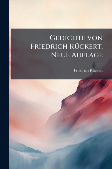 Gedichte von Friedrich RÃ1/4ckert Neue Auflage