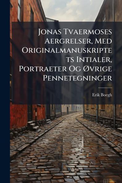 Jonas Tvaermoses Aergrelser Med Originalmanuskriptets Intialer Portraeter Og Ã~vrige Pennetegninger