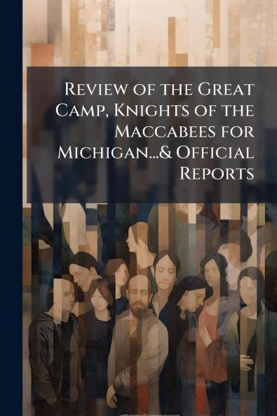 Review of the Great Camp Knights of the Maccabees for Michigan...& Official Reports
