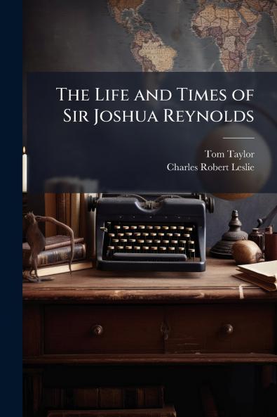 Life and Times of Sir Joshua Reynolds