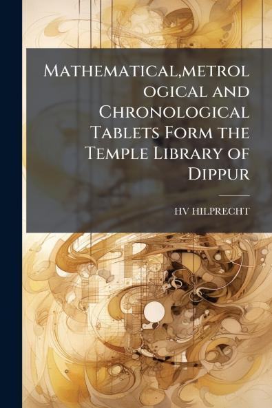 Mathematical metrological and Chronological Tablets Form the Temple Library of Dippur
