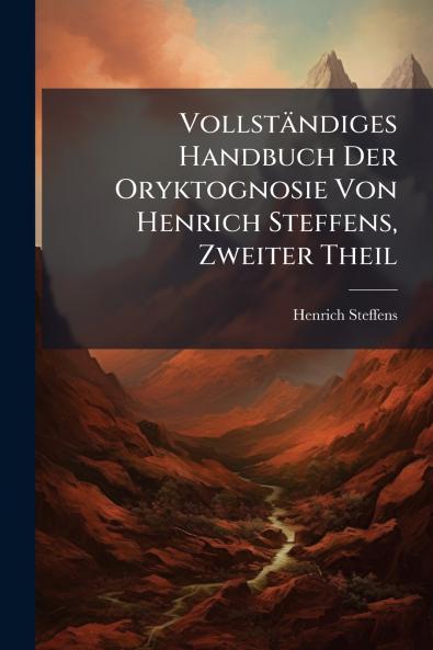 Vollständiges Handbuch Der Oryktognosie Von Henrich Steffens Zweiter Theil