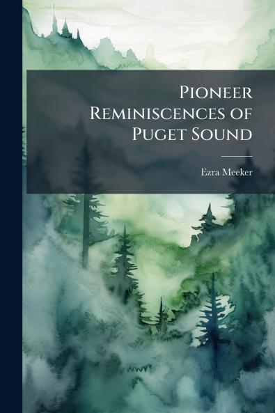 Pioneer Reminiscences of Puget Sound