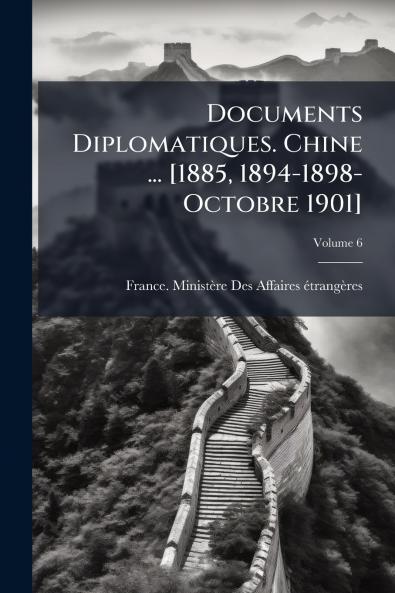 Documents Diplomatiques. Chine ... [1885 1894-1898-Octobre 1901]