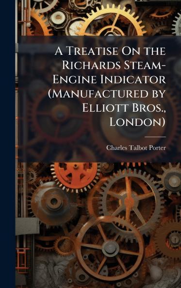 Treatise On the Richards Steam-Engine Indicator (Manufactured by Elliott Bros. London)
