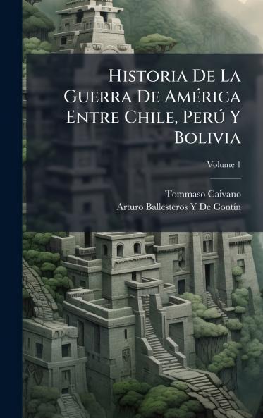 Historia De La Guerra De AmÃ(c)rica Entre Chile PerÃ° Y Bolivia