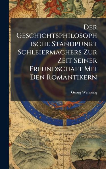 Geschichtsphilosophische Standpunkt Schleiermachers Zur Zeit Seiner Freundschaft Mit Den Romantikern