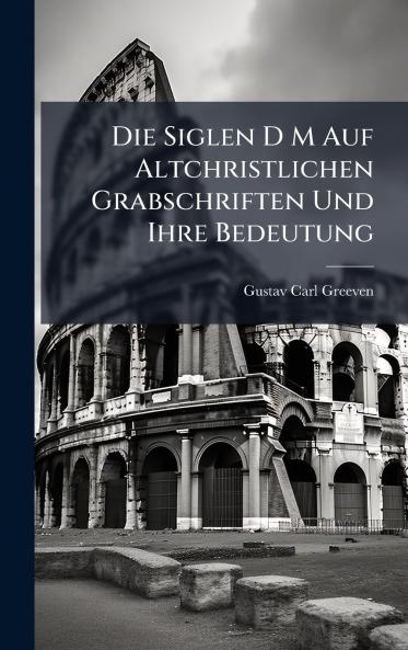 Siglen D M Auf Altchristlichen Grabschriften Und Ihre Bedeutung