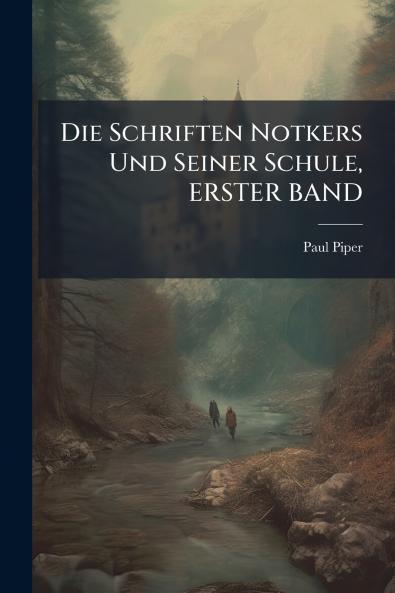 Schriften Notkers Und Seiner Schule ERSTER BAND