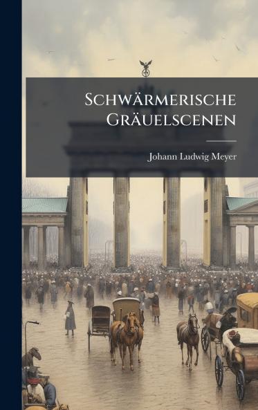 Schwärmerische Gräuelscenen