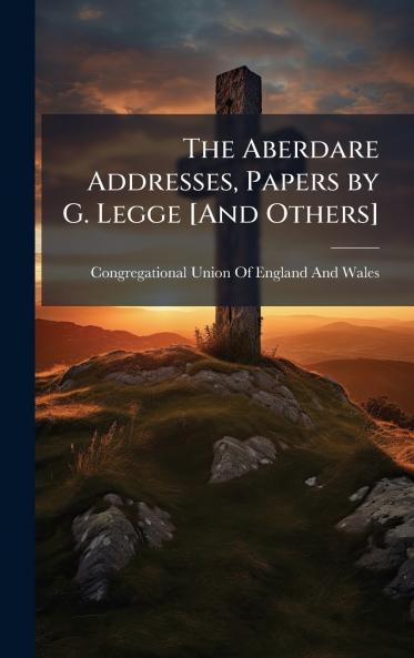 Aberdare Addresses Papers by G. Legge [And Others]