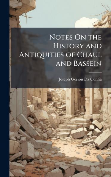 Notes On the History and Antiquities of Chaul and Bassein