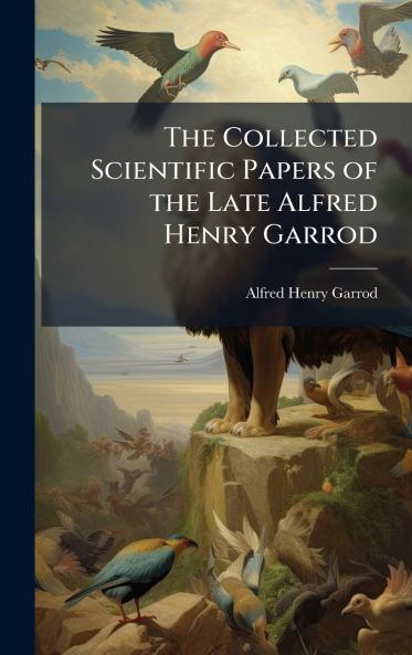 Collected Scientific Papers of the Late Alfred Henry Garrod
