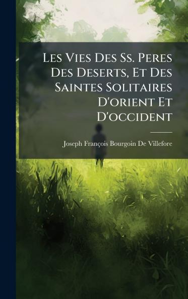 Les Vies Des Ss. Peres Des Deserts Et Des Saintes Solitaires D'orient Et D'occident