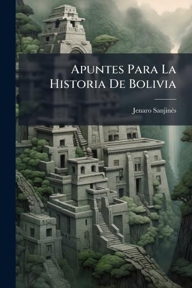 Apuntes Para La Historia De Bolivia