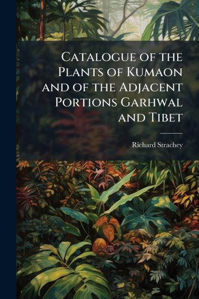 Catalogue of the Plants of Kumaon and of the Adjacent Portions Garhwal and Tibet