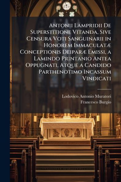 Antonii Lampridii De Superstitione Vitanda Sive Censura Voti Sanguinarii in Honorem ImmaculatÃ] Conceptionis DeiparÃ] Emissi a Lamindo Printanio Antea Oppugnati Atque a Candido Parthenotimo Incassum Vindicati