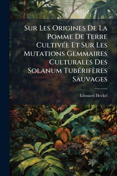 Sur Les Origines De La Pomme De Terre CultivÃ(c)e Et Sur Les Mutations Gemmaires Culturales Des Solanum TubÃ(c)rifères Sauvages