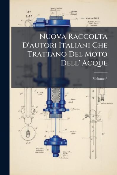 Nuova Raccolta D'autori Italiani Che Trattano Del Moto Dell' Acque