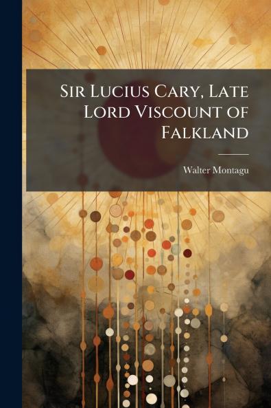 Sir Lucius Cary Late Lord Viscount of Falkland