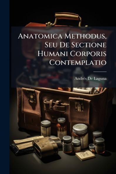 Anatomica Methodus Seu De Sectione Humani Corporis Contemplatio