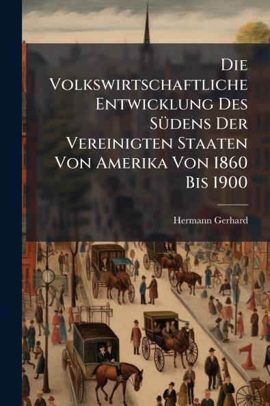 Volkswirtschaftliche Entwicklung Des SÃ1/4dens Der Vereinigten Staaten Von Amerika Von 1860 Bis 1900