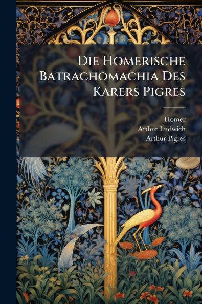 Homerische Batrachomachia Des Karers Pigres