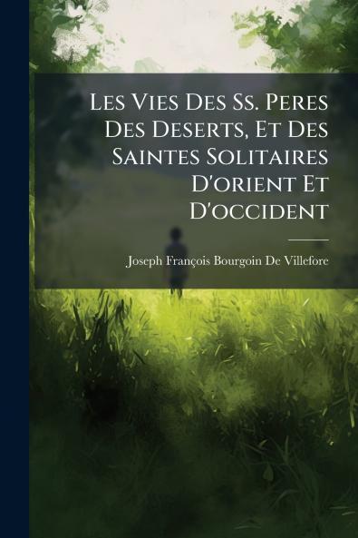 Les Vies Des Ss. Peres Des Deserts Et Des Saintes Solitaires D'orient Et D'occident