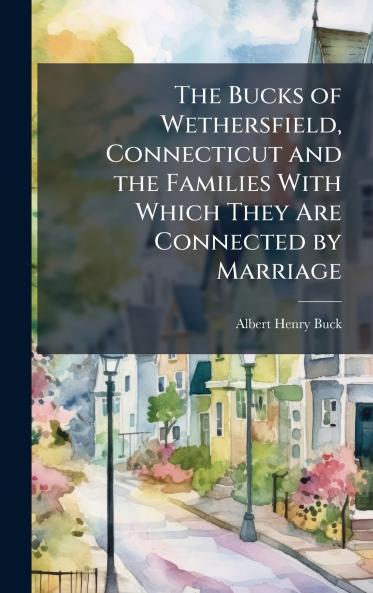 Bucks of Wethersfield Connecticut and the Families With Which They Are Connected by Marriage