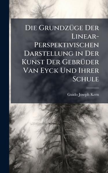 Die GrundzÃ1/4ge Der Linear-Perspektivischen Darstellung in Der Kunst Der GebrÃ1/4der Van Eyck Und Ihrer Schule