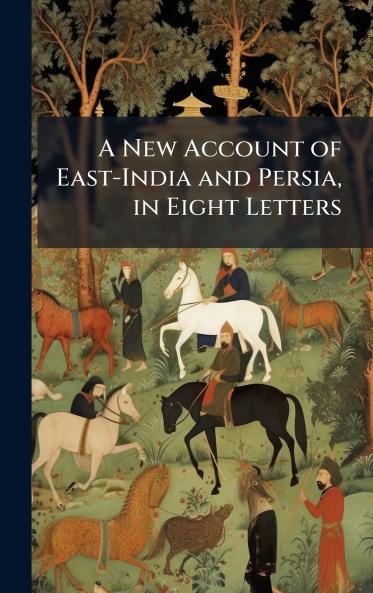 New Account of East-India and Persia in Eight Letters