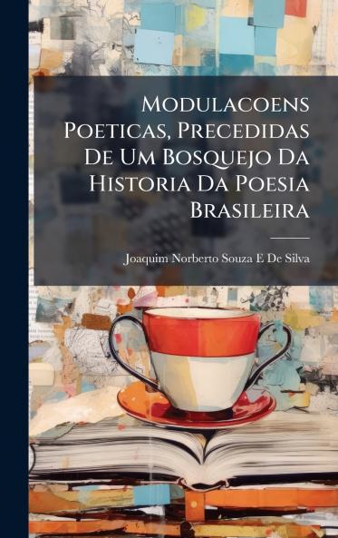 Modulacoens Poeticas Precedidas De Um Bosquejo Da Historia Da Poesia Brasileira