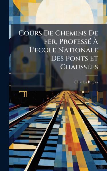 Cours De Chemins De Fer ProfessÃ(c) Ã L'ecole Nationale Des Ponts Et ChaussÃ(c)es