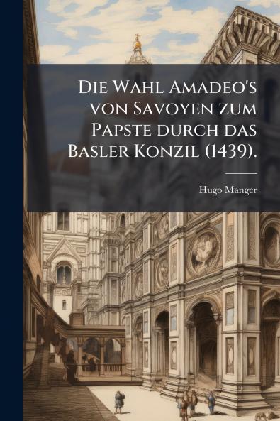 Wahl Amadeo's von Savoyen zum Papste durch das Basler Konzil (1439).