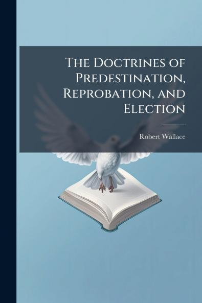 Doctrines of Predestination Reprobation and Election