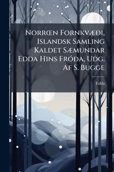 NorrÅn FornkvÃ]Ã°i Islandsk Samling Kaldet SÃ]mundar Edda Hins FrÃ3Ã°a Udg. Af S. Bugge