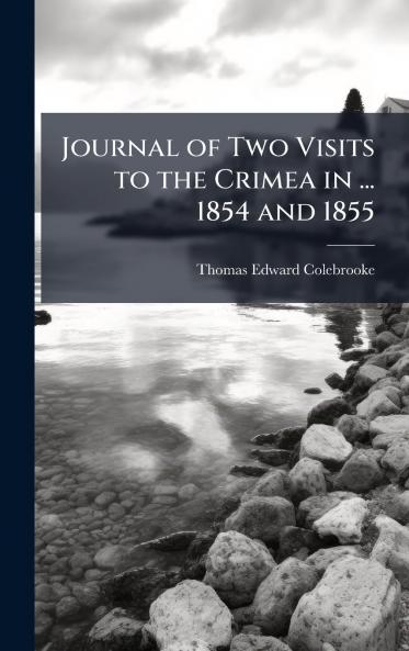 Journal of Two Visits to the Crimea in ... 1854 and 1855