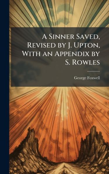 Sinner Saved Revised by J. Upton With an Appendix by S. Rowles