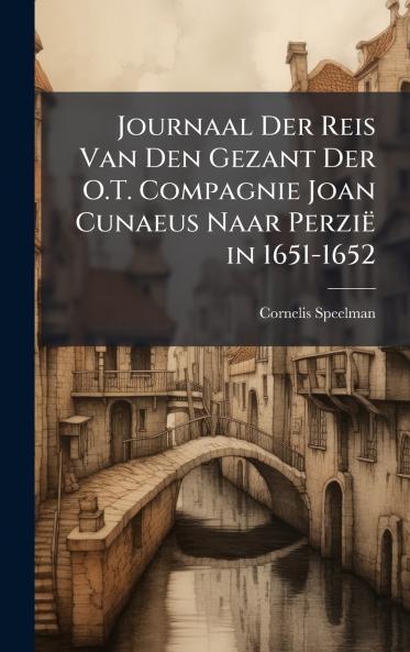 Journaal Der Reis Van Den Gezant Der O.T. Compagnie Joan Cunaeus Naar Perzië in 1651-1652