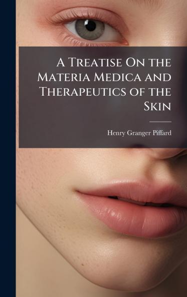 Treatise On the Materia Medica and Therapeutics of the Skin