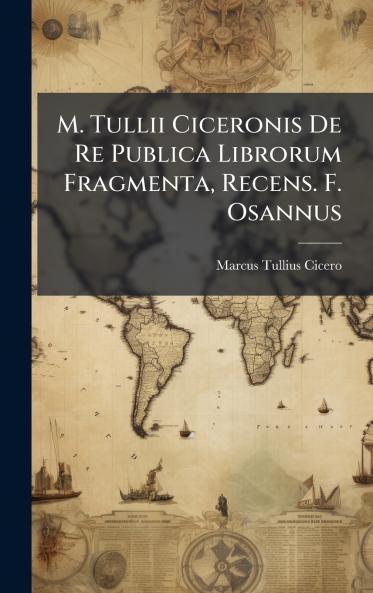 M. Tullii Ciceronis De Re Publica Librorum Fragmenta Recens. F. Osannus