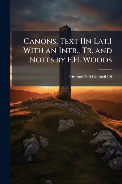Canons Text [In Lat.] With an Intr. Tr. and Notes by F.H. Woods