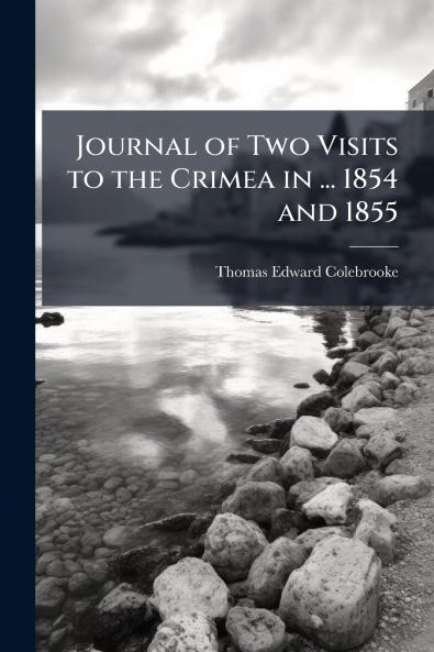 Journal of Two Visits to the Crimea in ... 1854 and 1855