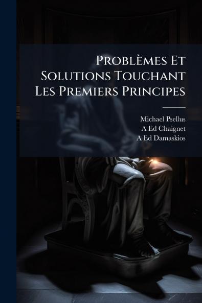 Problèmes Et Solutions Touchant Les Premiers Principes