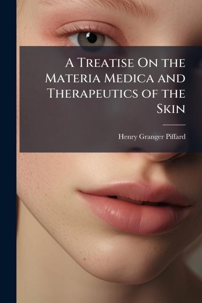 Treatise On the Materia Medica and Therapeutics of the Skin